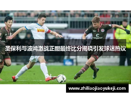 圣保利与波鸿激战正酣最终比分揭晓引发球迷热议