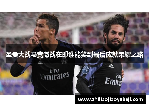 圣曼大战马竞激战在即谁能笑到最后成就荣耀之路