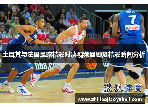 土耳其与法国足球精彩对决视频回顾及精彩瞬间分析