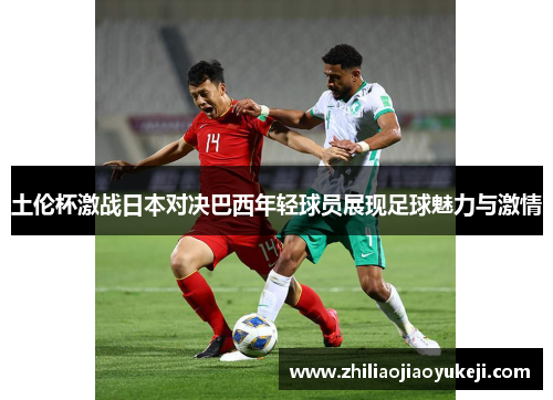 土伦杯激战日本对决巴西年轻球员展现足球魅力与激情