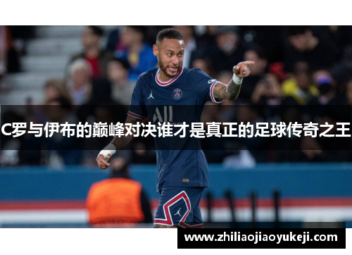 C罗与伊布的巅峰对决谁才是真正的足球传奇之王