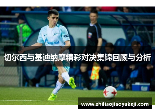 切尔西与基迪纳摩精彩对决集锦回顾与分析
