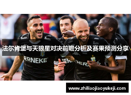 法尔肯堡与天狼星对决前瞻分析及赛果预测分享